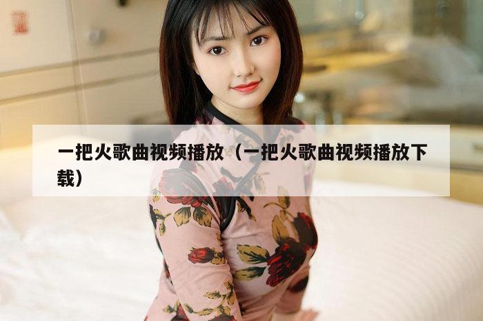 一把火歌曲视频播放（一把火歌曲视频播放下载）